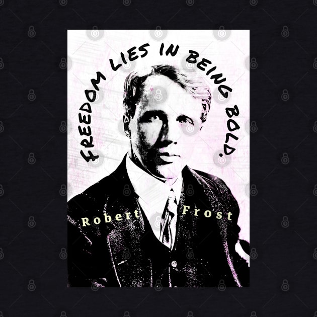 Robert Frost portrait and quote: “Freedom lies in being bold.” by artbleed